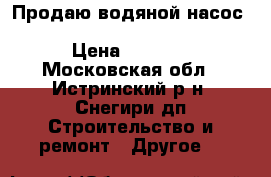  Продаю водяной насос “Leader Pumps ecomatic - 250“ › Цена ­ 8 000 - Московская обл., Истринский р-н, Снегири дп Строительство и ремонт » Другое   